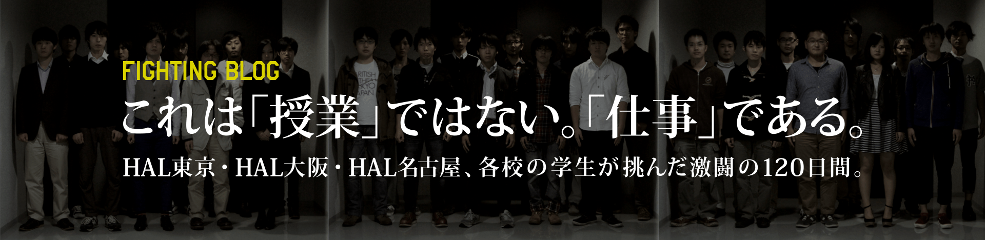 FIGHTING BLOG これは「授業」ではない。「仕事」である。HAL東京・HAL大阪・HAL名古屋、各校の学生が挑んだ激闘の120日間。